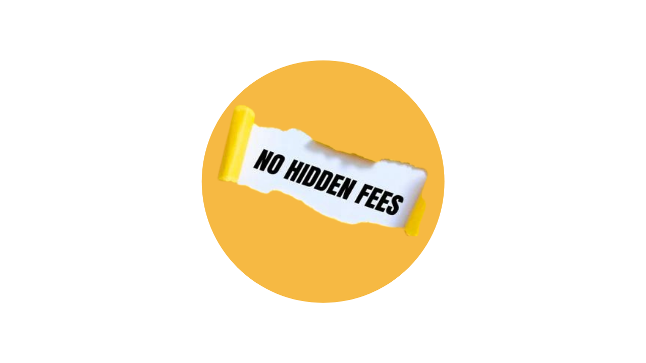 No hidden fees, no hidden costs